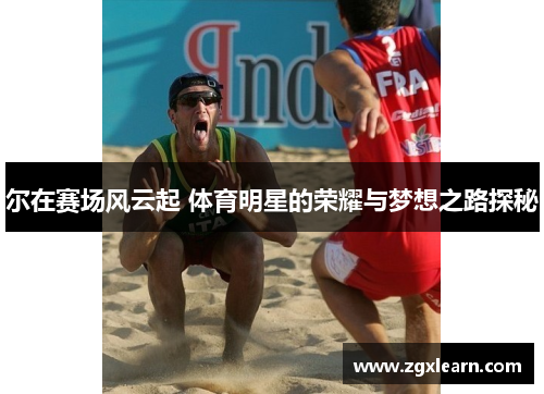 尔在赛场风云起 体育明星的荣耀与梦想之路探秘