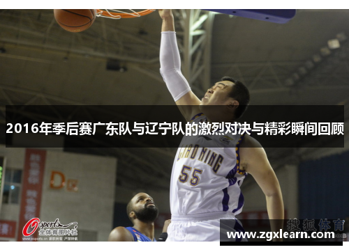 2016年季后赛广东队与辽宁队的激烈对决与精彩瞬间回顾